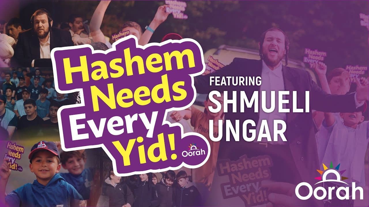 Oorah Ft. Shmueli Ungar - Hashem Needs Every Yid
